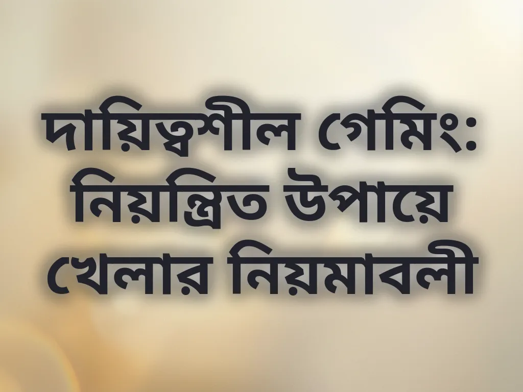 দায়িত্বশীল গেমিং: নিয়ন্ত্রিত উপায়ে খেলার নিয়মাবলী
